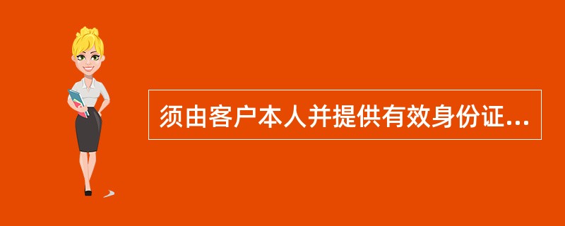 须由客户本人并提供有效身份证件办理的特殊业务主要包括（）。