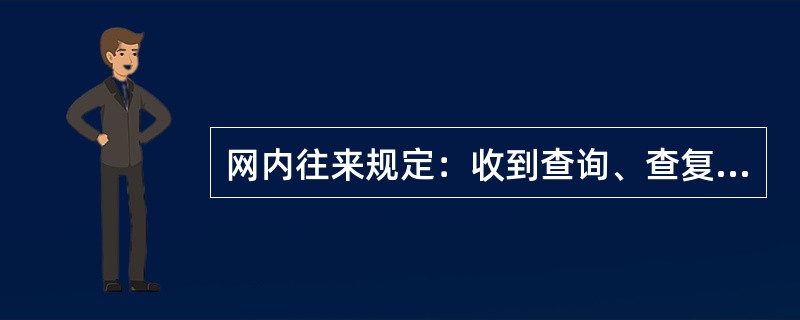 网内往来规定：收到查询、查复应当日及时处理，查复行应在收到查询信息的当日至迟（）