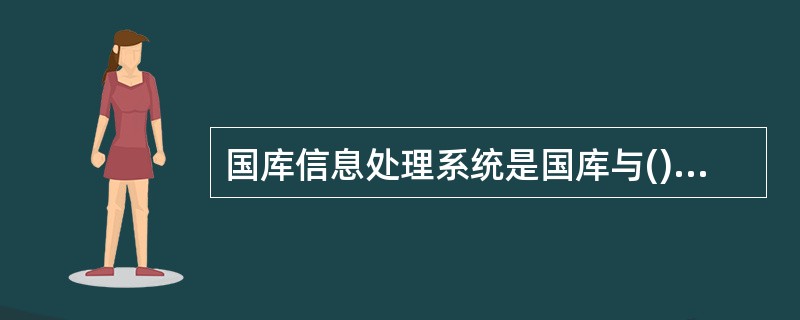 国库信息处理系统是国库与()等机构间的电子信息通道。