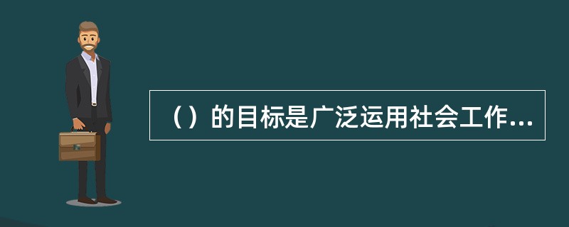 （）的目标是广泛运用社会工作专业知识帮助残疾人，使残疾人的功能丧失减低到最低限度