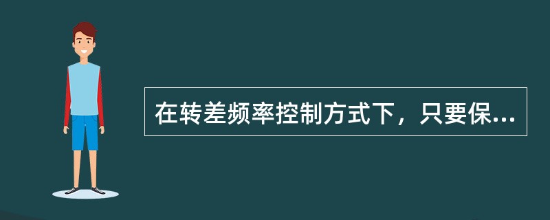 在转差频率控制方式下，只要保持（）恒定，通过控制转差，即可控制转矩、转速。