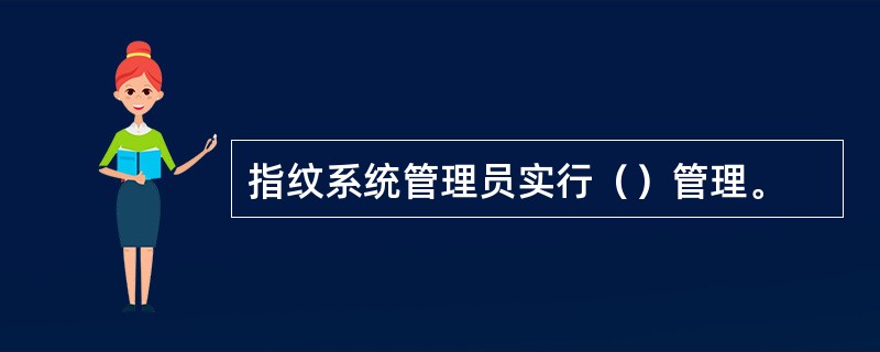 指纹系统管理员实行（）管理。