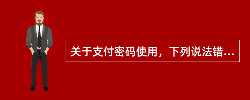 关于支付密码使用，下列说法错误的是（）。