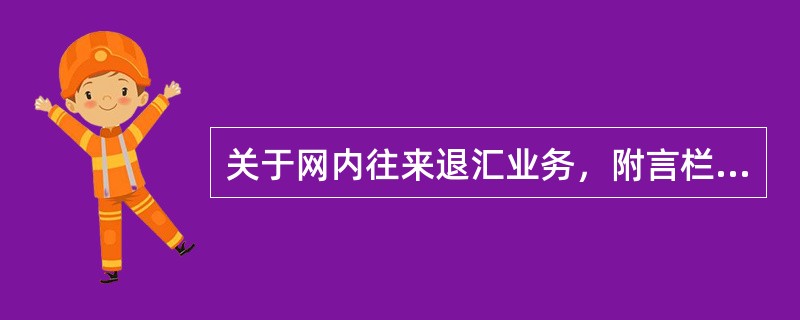 关于网内往来退汇业务，附言栏可输入（）中文字符。
