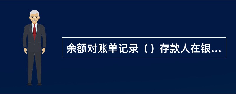 余额对账单记录（）存款人在银行方账户的账面余额。