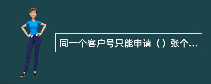 同一个客户号只能申请（）张个人准贷记卡主卡。