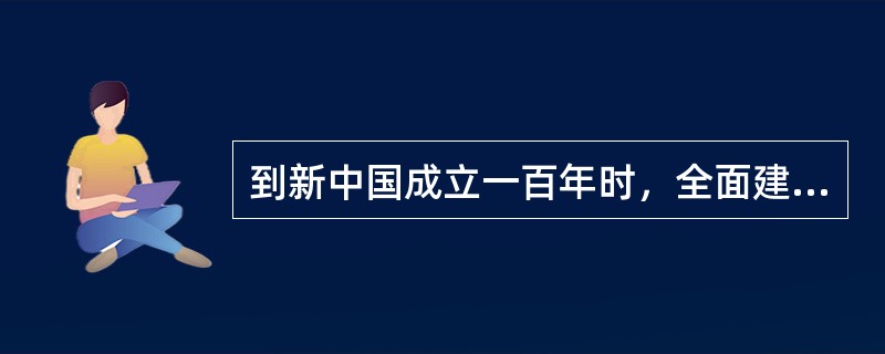 到新中国成立一百年时，全面建成社会主义现代化强国。（）
