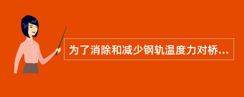 为了消除和减少钢轨温度力对桥梁伸缩的影响，城市轨道交通高架桥通常采用（）无缝线路