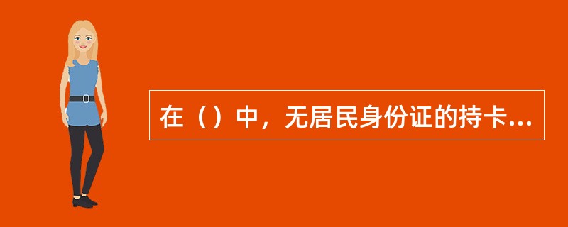 在（）中，无居民身份证的持卡人到农业银行网点办理金穗惠农卡业务时需验证证件的，受