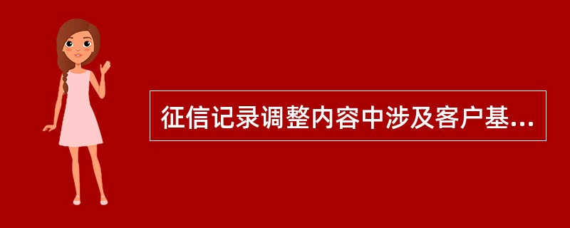 征信记录调整内容中涉及客户基本资料中（）由贷记卡客户服务中心负责调整。