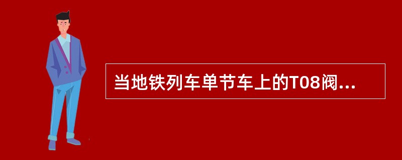 当地铁列车单节车上的T08阀门被关闭时，该节车客室车门就无法打开。