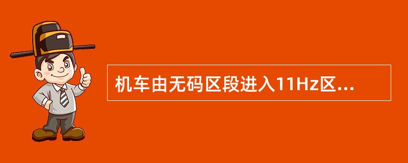 机车由无码区段进入11Hz区段，机车信号显示（）。