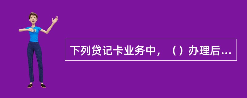 下列贷记卡业务中，（）办理后，持卡人会收到相关的短信通知。