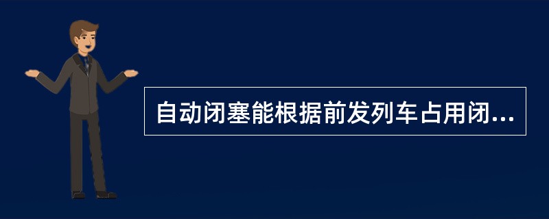 自动闭塞能根据前发列车占用闭塞分区的状态，（）地向后续列车发出不同信号显示的信息