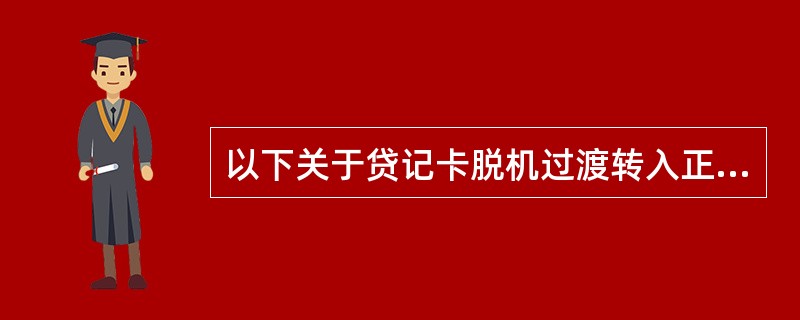 以下关于贷记卡脱机过渡转入正确的是（）。