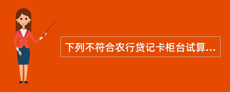 下列不符合农行贷记卡柜台试算利息查询业务规定的是（）。