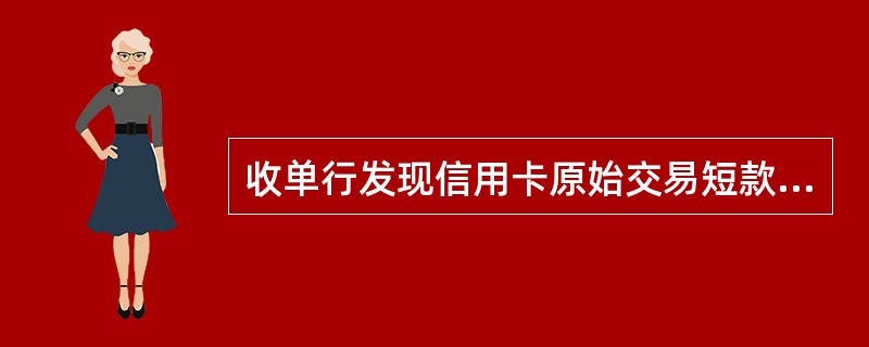 收单行发现信用卡原始交易短款或贷记调整失误，提交请款时收单行必须提供（）