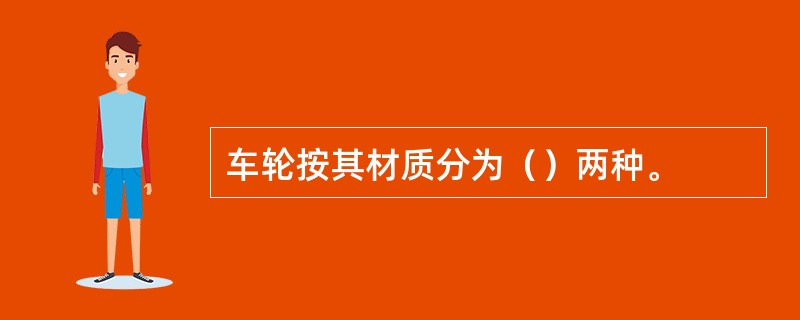 车轮按其材质分为（）两种。