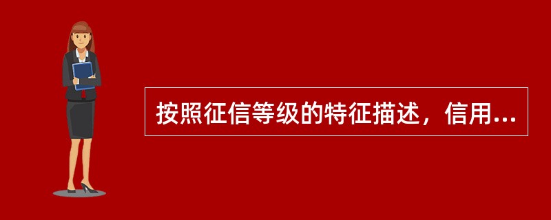 按照征信等级的特征描述，信用报告反映客户信用交易记录基本良好，有情节轻微的逾期情