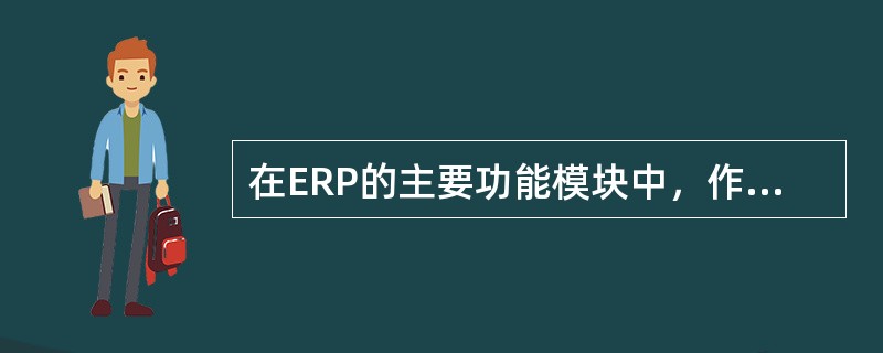 在ERP的主要功能模块中，作为ERP的核心的是（）。