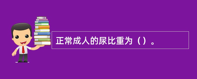 正常成人的尿比重为（）。