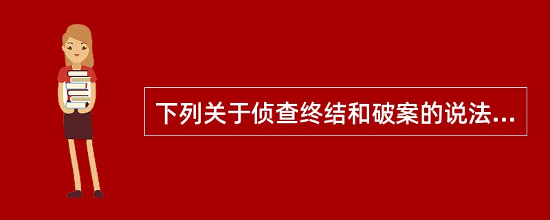 下列关于侦查终结和破案的说法正确的有（）