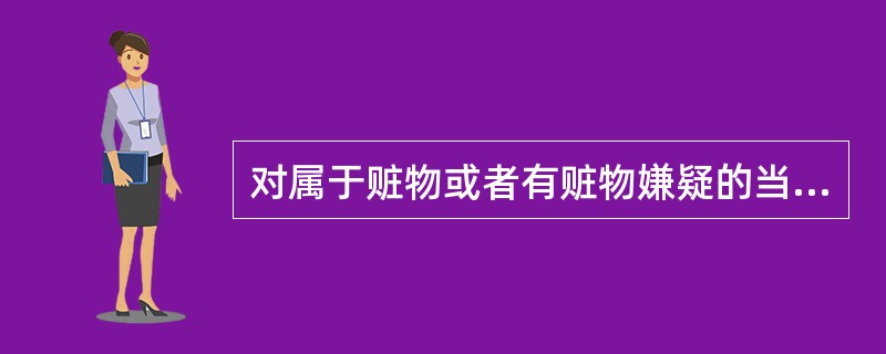 对属于赃物或者有赃物嫌疑的当物，公安机关应当予以收缴。