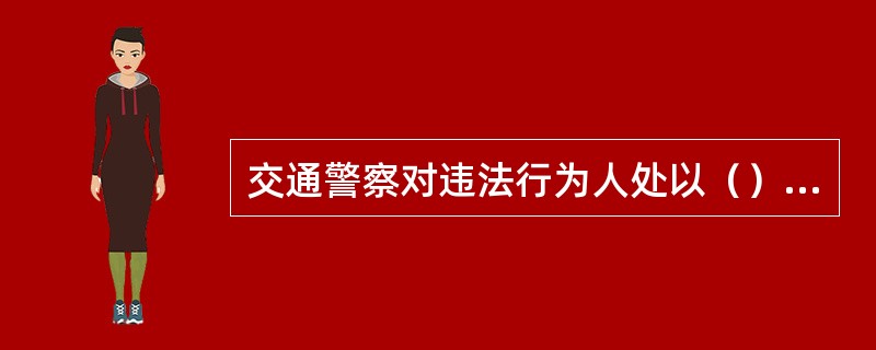 交通警察对违法行为人处以（）罚款的，可以适用简易程序，当场作出处罚决定。