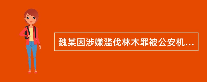 魏某因涉嫌滥伐林木罪被公安机关立案查处，侦查期间，发现魏某滥伐林木的数量不够追究