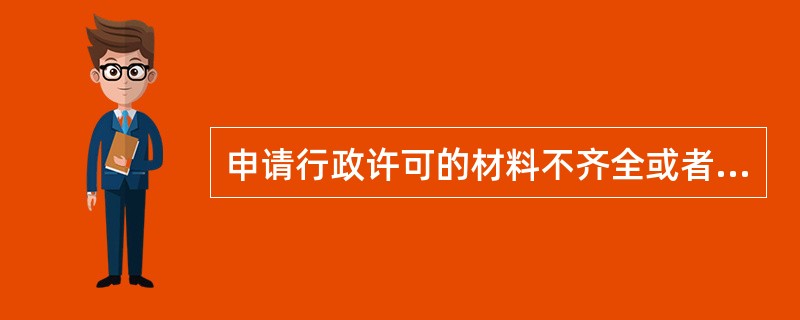 申请行政许可的材料不齐全或者不符和法定形式的，应当当场或者在（）内一次告知申请人