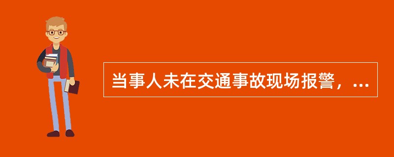 当事人未在交通事故现场报警，事后请求公安机关交通管理部门处理的，公安机关交通管理