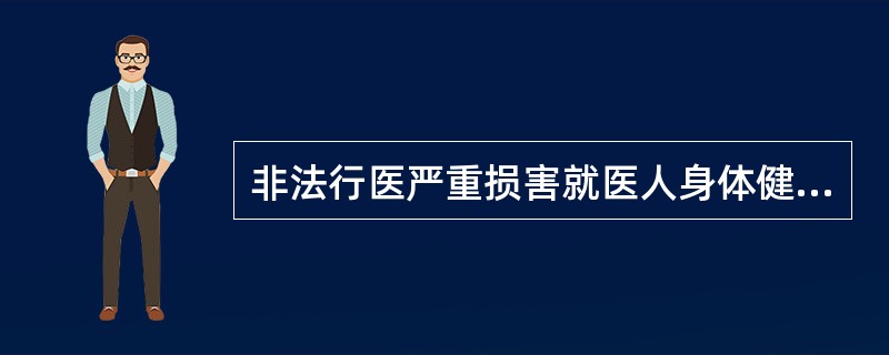 非法行医严重损害就医人身体健康的，构成故意伤害罪。（）