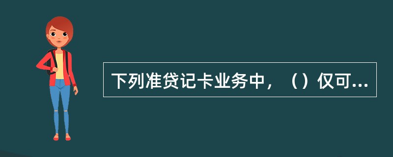 下列准贷记卡业务中，（）仅可以在发卡行辖内网点办理。