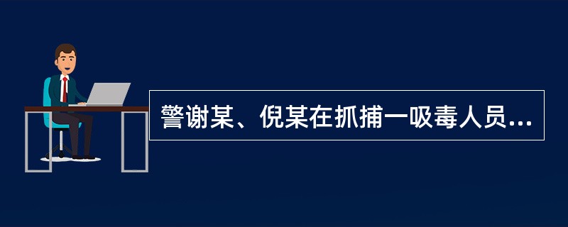 警谢某、倪某在抓捕一吸毒人员过程中，先对其口头警告，后鸣枪示警。在警告无效的情况