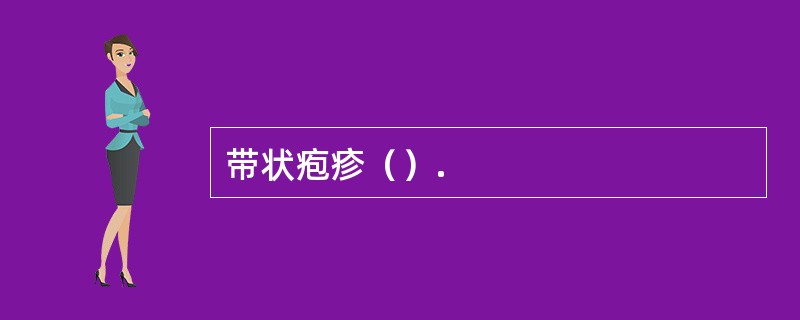 带状疱疹（）.