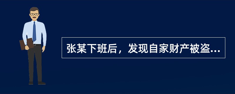 张某下班后，发现自家财产被盗，他应当向公安机关（）
