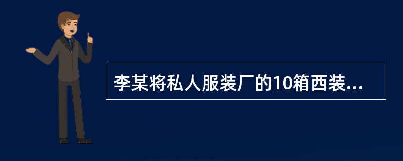 李某将私人服装厂的10箱西装委托个体出租司机钱某送往百货商店。钱某在途中将一箱西