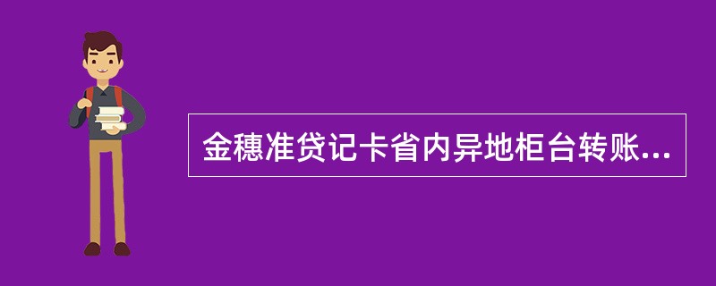 金穗准贷记卡省内异地柜台转账支出收费基准价格为（）。