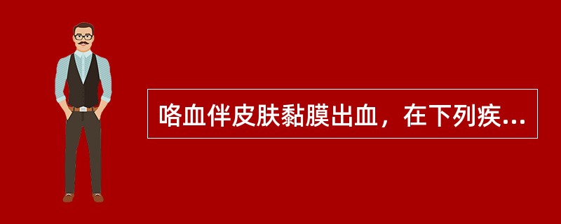 咯血伴皮肤黏膜出血，在下列疾病中不常见的是（）.