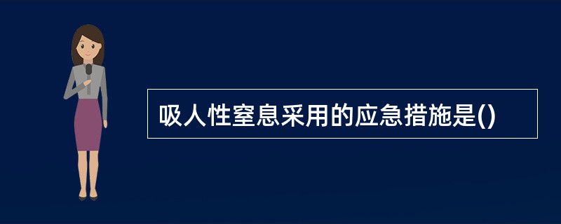 吸人性窒息采用的应急措施是()