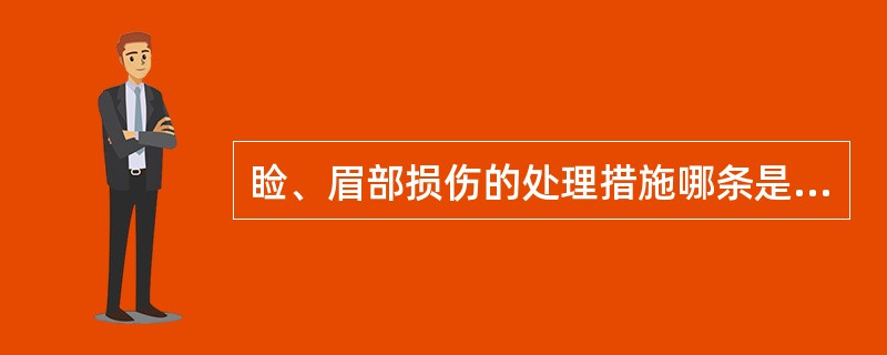 睑、眉部损伤的处理措施哪条是不正确的()