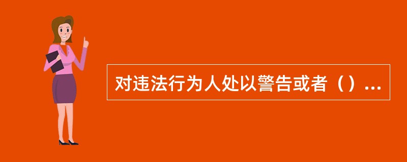 对违法行为人处以警告或者（）以下罚款的，可以适用简易程序。