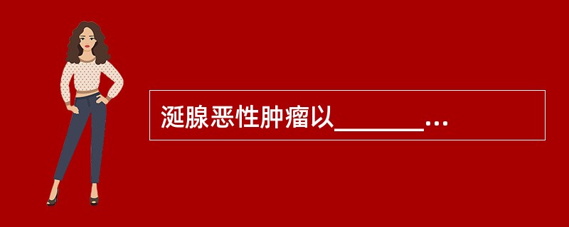 涎腺恶性肿瘤以________和_________最常见。