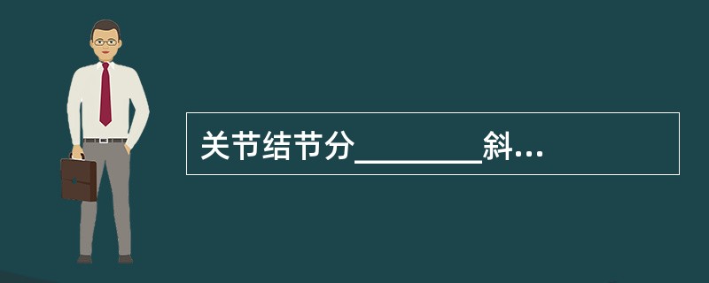 关节结节分________斜面和________斜面，______斜面比____