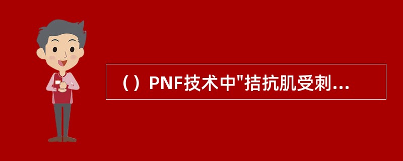 （）PNF技术中"拮抗肌受刺激后，主缩肌的兴奋即增加"属于（）。