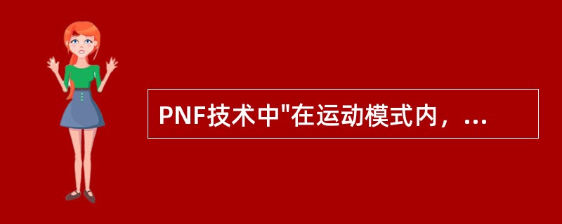 PNF技术中"在运动模式内，给予较强肌群动作最大的刺激，可引起较弱运动肌群的收缩