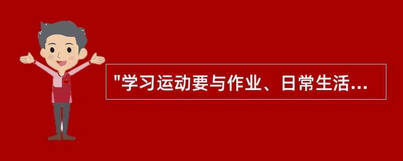 "学习运动要与作业、日常生活的功能活动紧密联系"属于（）。