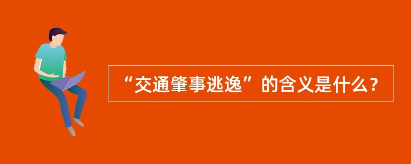 “交通肇事逃逸”的含义是什么？