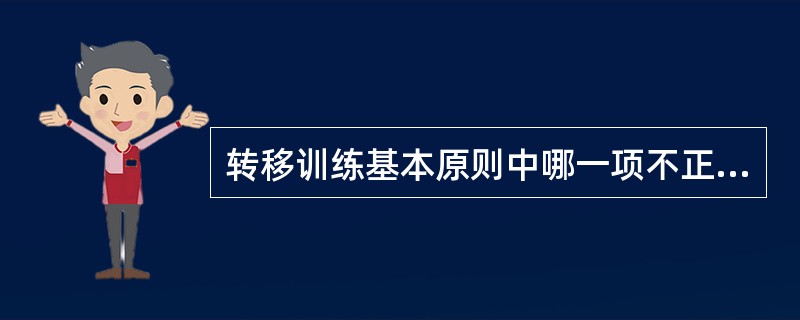 转移训练基本原则中哪一项不正确（）。