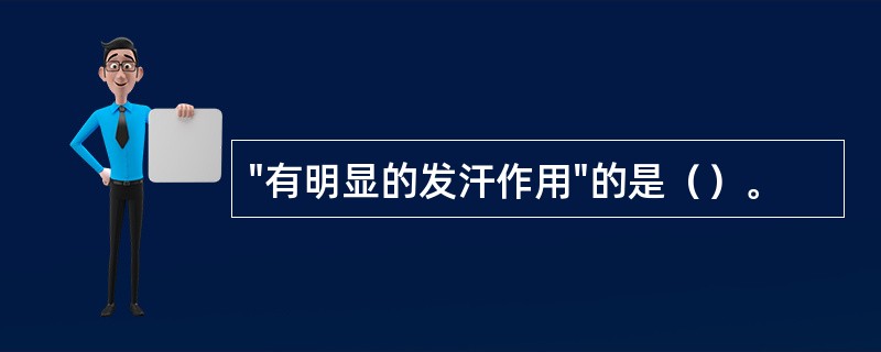 "有明显的发汗作用"的是（）。